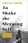 Book cover for To shake the sleeping self : a journey from Oregon to Patagonia, and a quest for a life with no regret