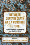 Book cover for Between certain death and a possible future : queer writing on growing up with the AIDS crisis 