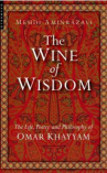 Book cover of The wine of wisdom : the life, poetry and philosophy of Omar Khayyam 