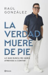 Book cover of La verdad muere de pie: lo que nunca me había atrevido a contar