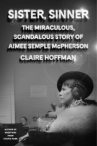 Book cover of Sister, sinner : the miraculous life and mysterious disappearance of Aimee Semple McPherson