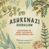 Book cover of Ashkenazi herbalism : rediscovering the herbal traditions of eastern European Jews 