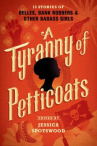 Book cover for A tyranny of petticoats : 15 stories of belles, bank robbers & other badass girls
