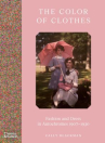 Book cover of The colour of clothes : fashion and dress in autochromes 1907-1930 