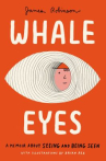 Book cover of Whale eyes : a memoir about seeing and being seen 