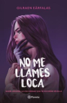 Book cover of No me llames loca: nadie imagina la oscuridad que se esconde en ella 
