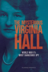 Book cover of The mysterious Virginia Hall : World War II's most dangerous spy 