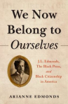 Book cover of We now belong to ourselves :  J.L. Edmonds, the Black press, and Black citizenship in America 