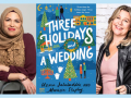 To the left is a photo of author Uzma Jalaluddin, wearing a burgundy blouse and a tan headscarf. In the center is the cover of the book Three Holidays and a Wedding, with pictures of Eid, Hanukkah, and Christmas decorations. To the right is a photo of author Marissa Stapley, weaing a pink shirt and black jacket.