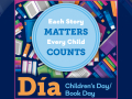 Inside of a circle with a background of books it says Each Story Matters. Every Story Counts. Under that in a square it says Día, Children's Day/Book Day.
